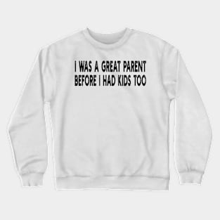 i was a great parent before i had kids too Crewneck Sweatshirt